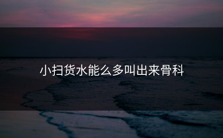 小扫货水能么多叫出来骨科